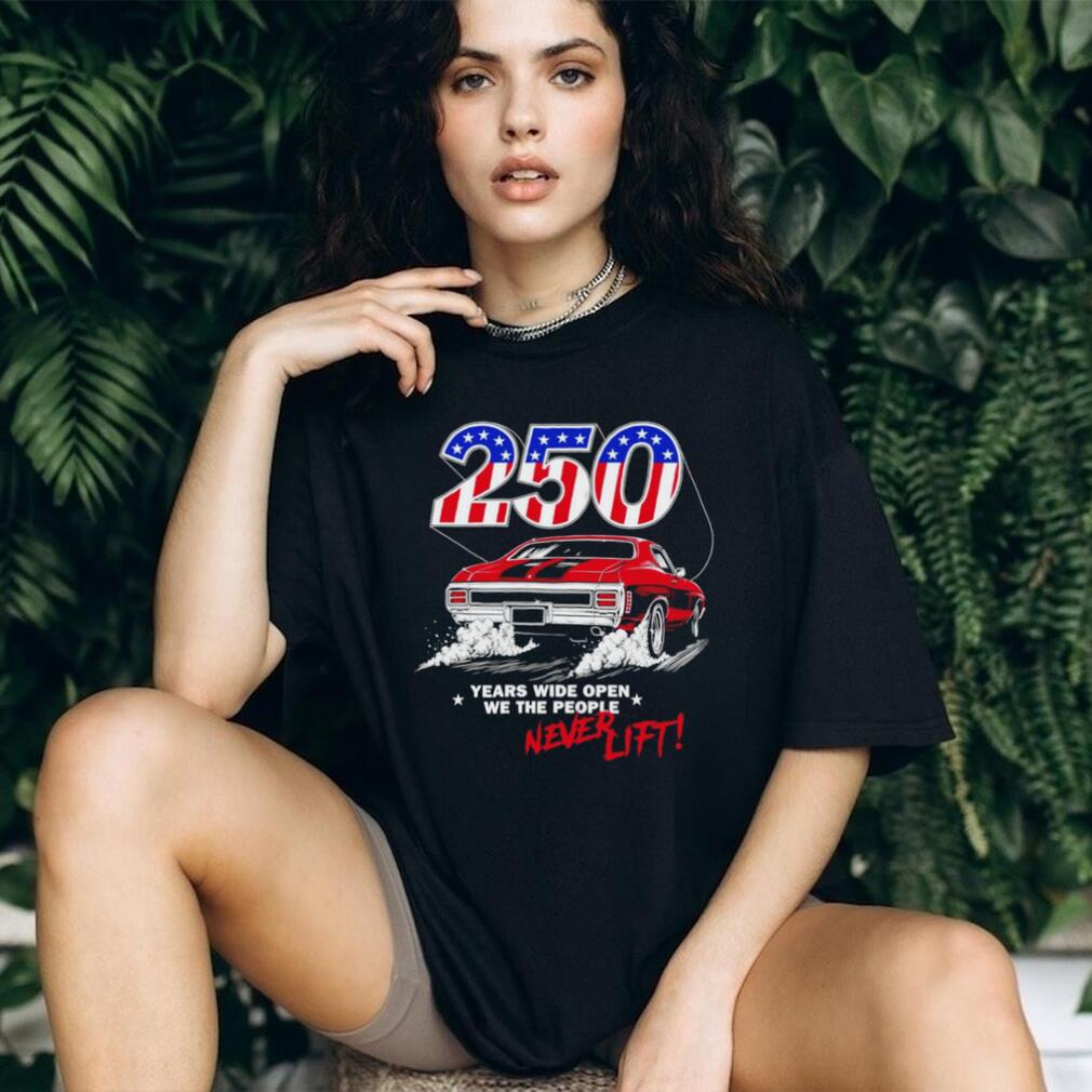 250 years wide open we the people never lift shirt