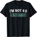 I'm Not 40 I'm Thirty Ten, Funny Birthday Quote T-Shirt