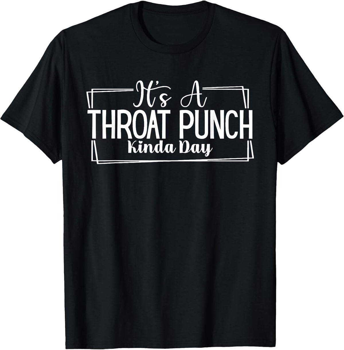 It's A Throat Punch Kinda Day Throat Punch Funny T-Shirt