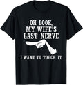 Oh Look My Wife's Last Nerve I Want to Touch It Funny Quotes T-Shirt