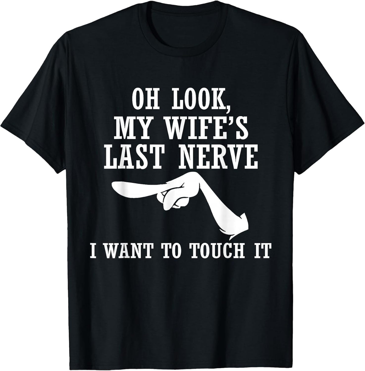 Oh Look My Wife's Last Nerve I Want to Touch It Funny Quotes T-Shirt