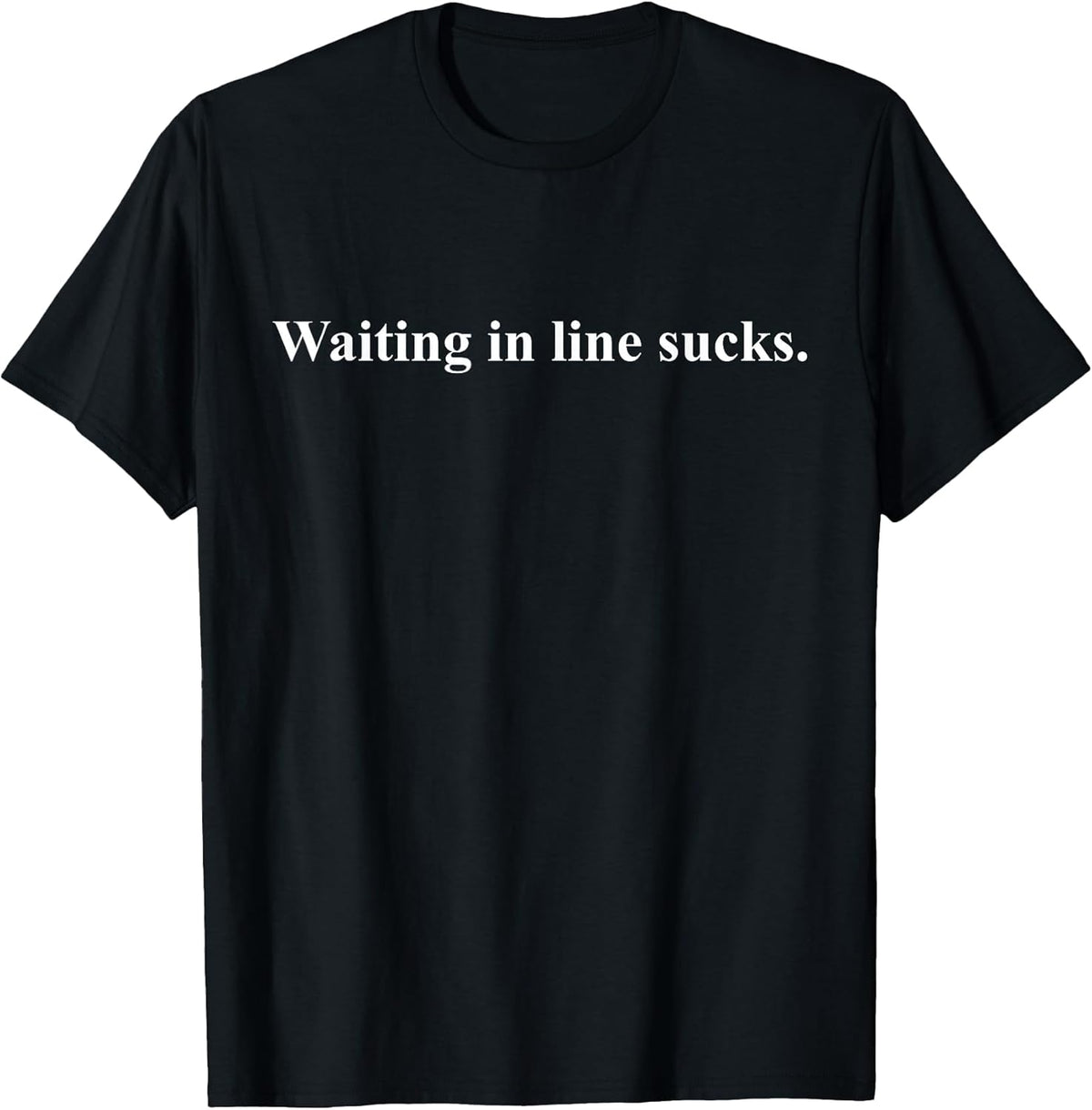 Waiting In Line Sucks Dear Person Behind Me You Wait Time T-Shirt