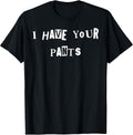 I Have Your Pants Quote Meme T-Shirt