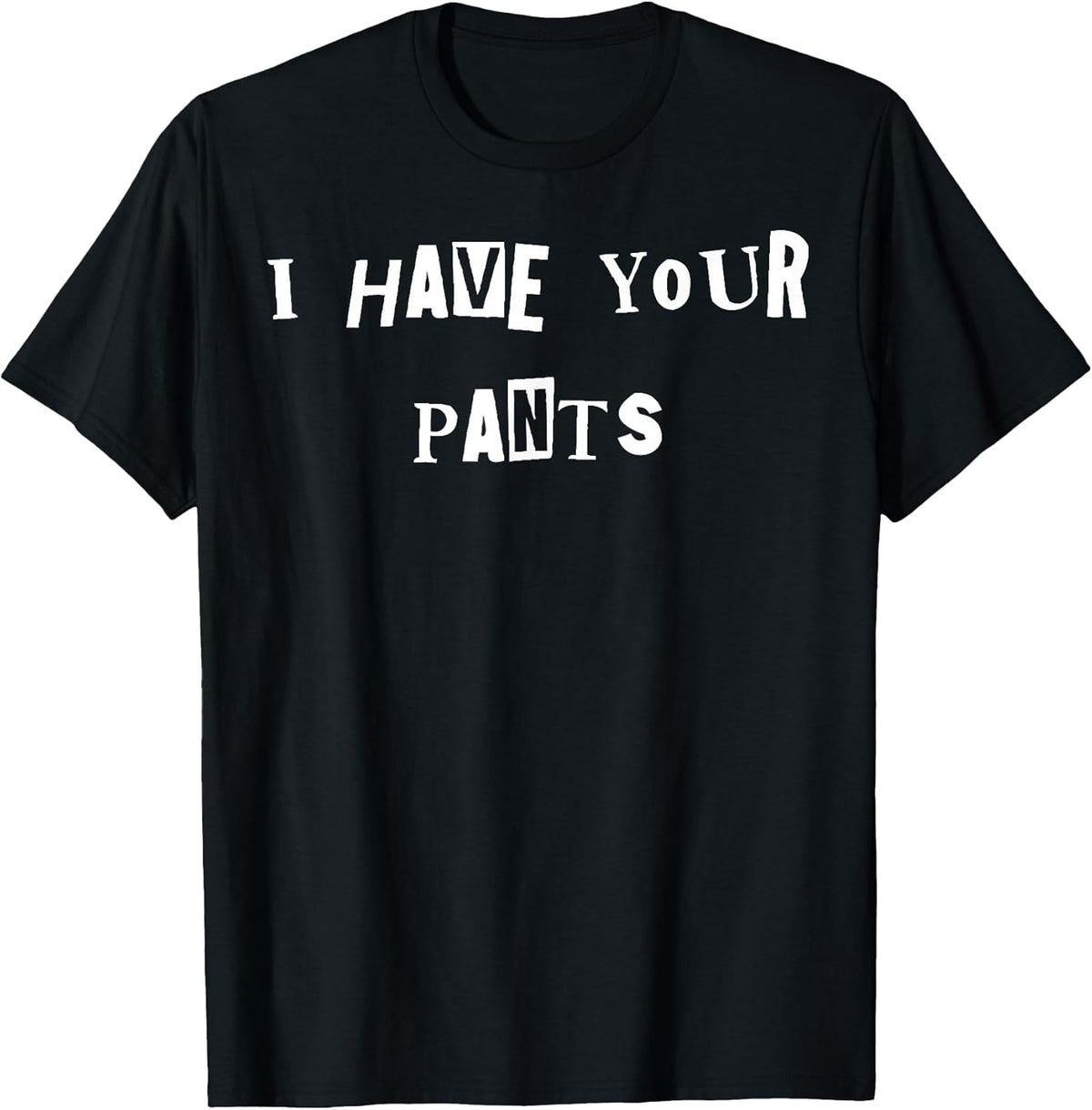 I Have Your Pants Quote Meme T-Shirt