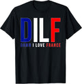 DILF Damn I Love France Funny Adult Naughty Quote Flag Joke T-Shirt