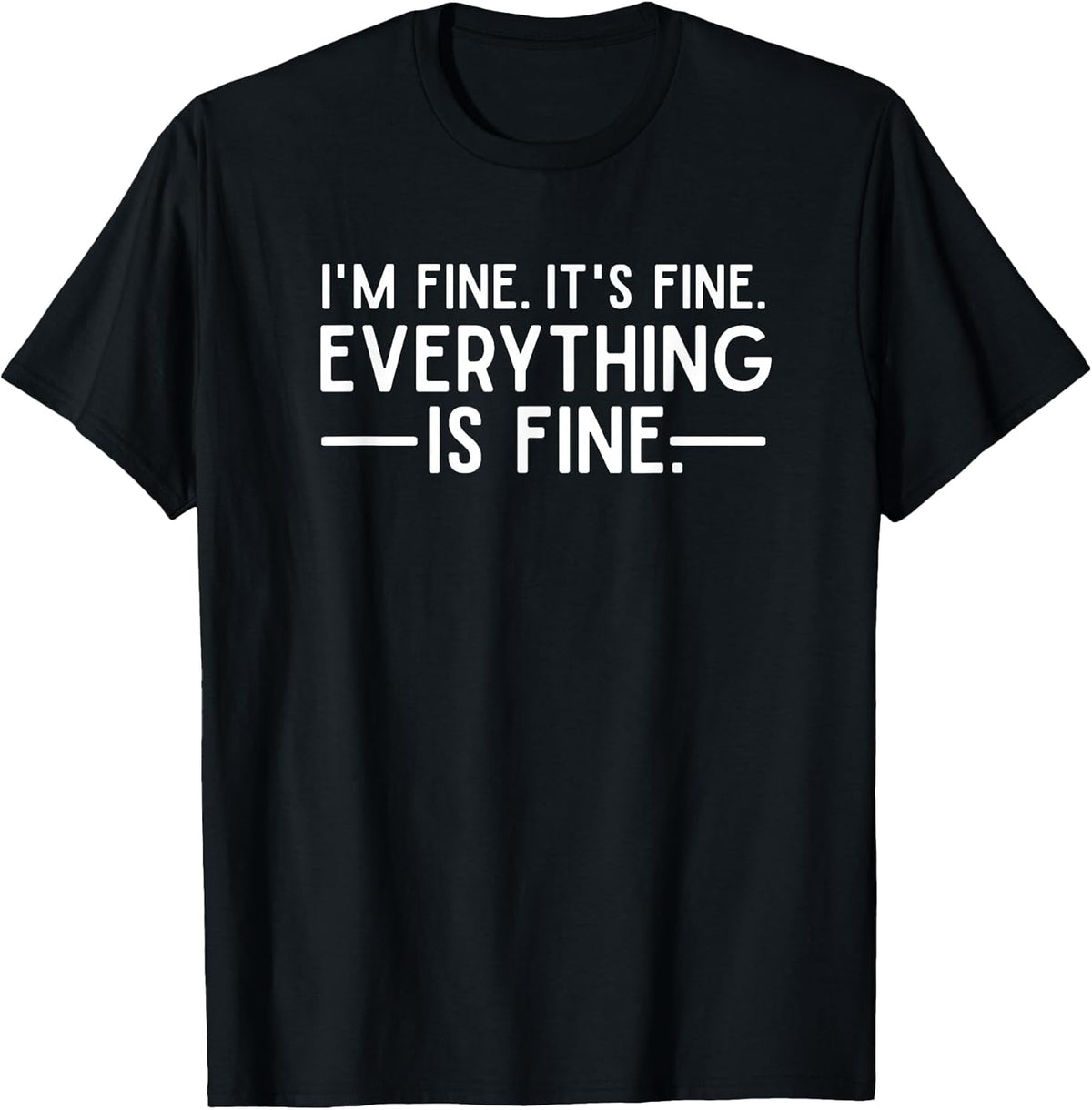 Everything is Fine and I'm Fine I Said It's Fine Funny Quote T-Shirt Small