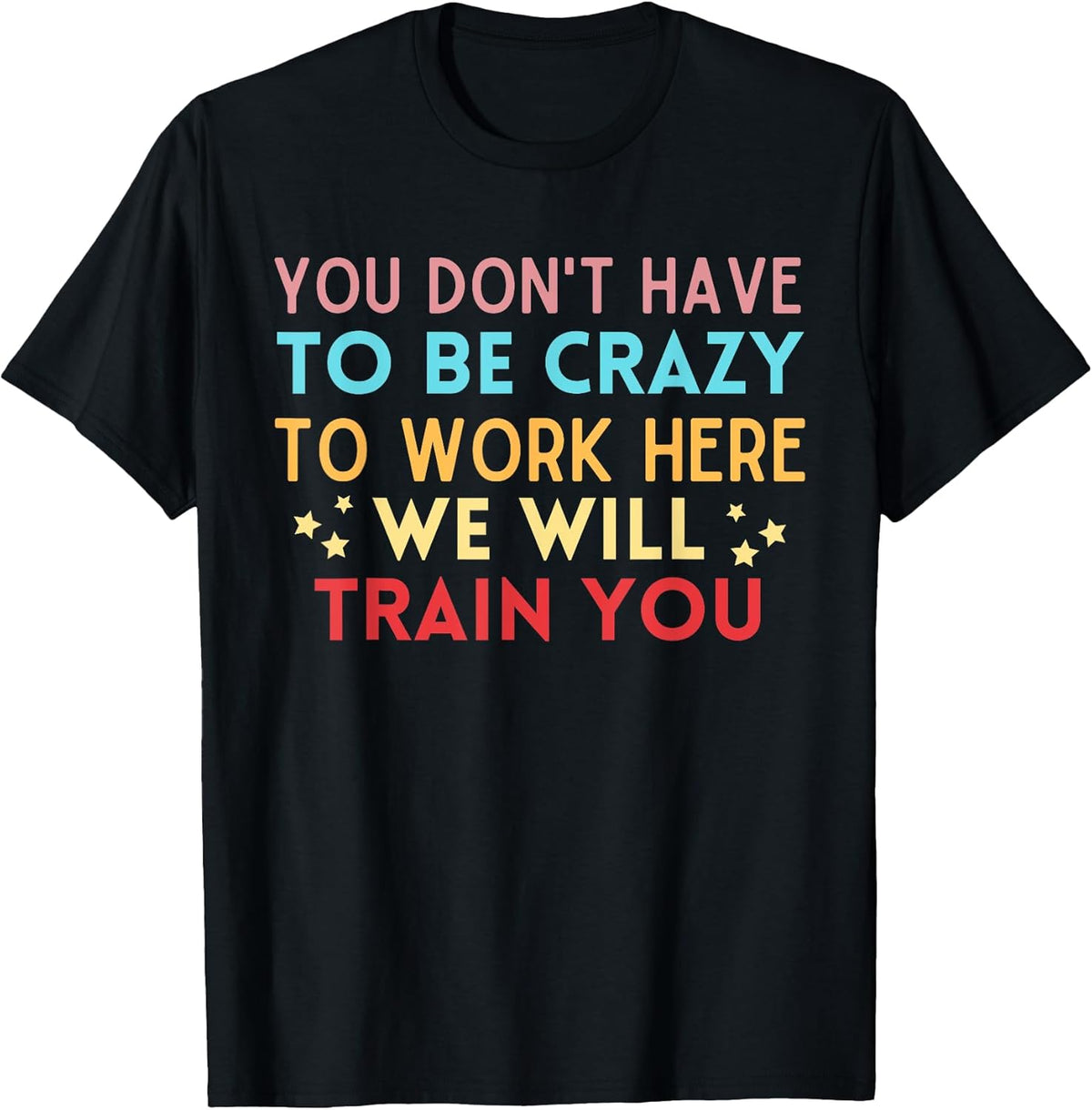 You Don't Have To Be Crazy To Work Here We Will Train You T-Shirt