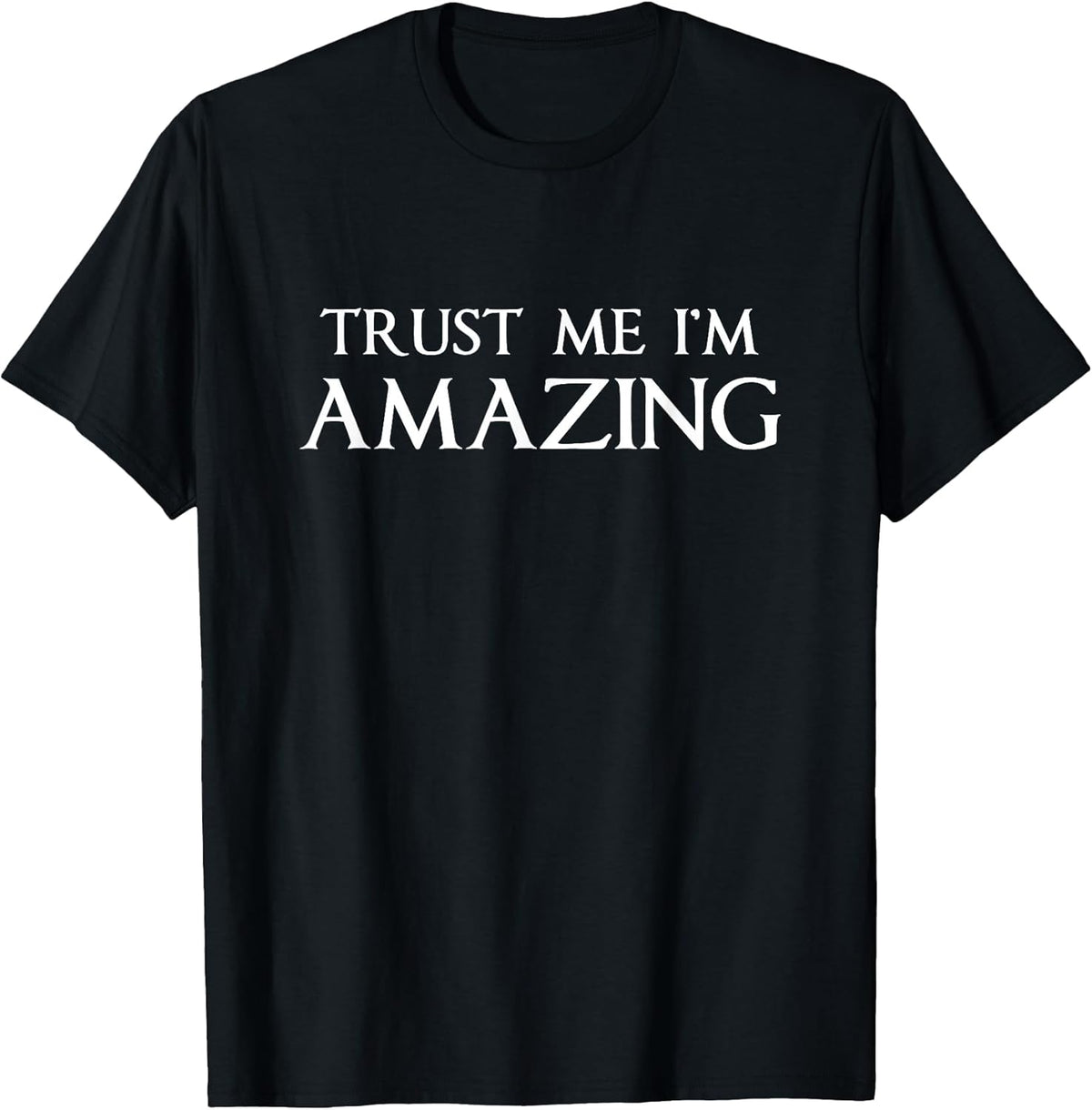 Trust Me I'm Amazing Funny Sarcastic Joke Boss Gift T-Shirt