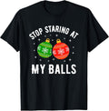 Stop Staring at My Balls Funny Dirty Christmas Adult Humor T-Shirt