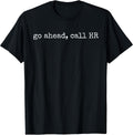 Funny Work Humor for Office Staff, Go Ahead Call HR T-Shirt