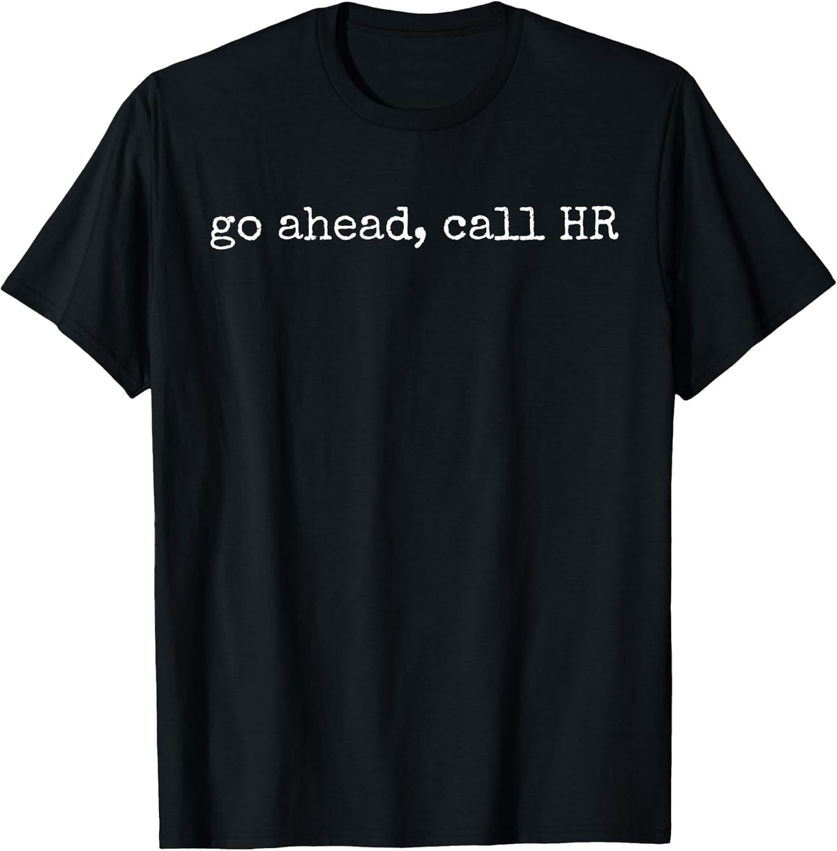 Funny Work Humor for Office Staff, Go Ahead Call HR T-Shirt