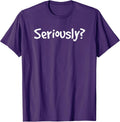 SERIOUSLY? | Funny Sarcastic Popular Quote T-shirt T-Shirt