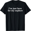 I'm Just Here for My Nephew Funny Saying Quote T-Shirt