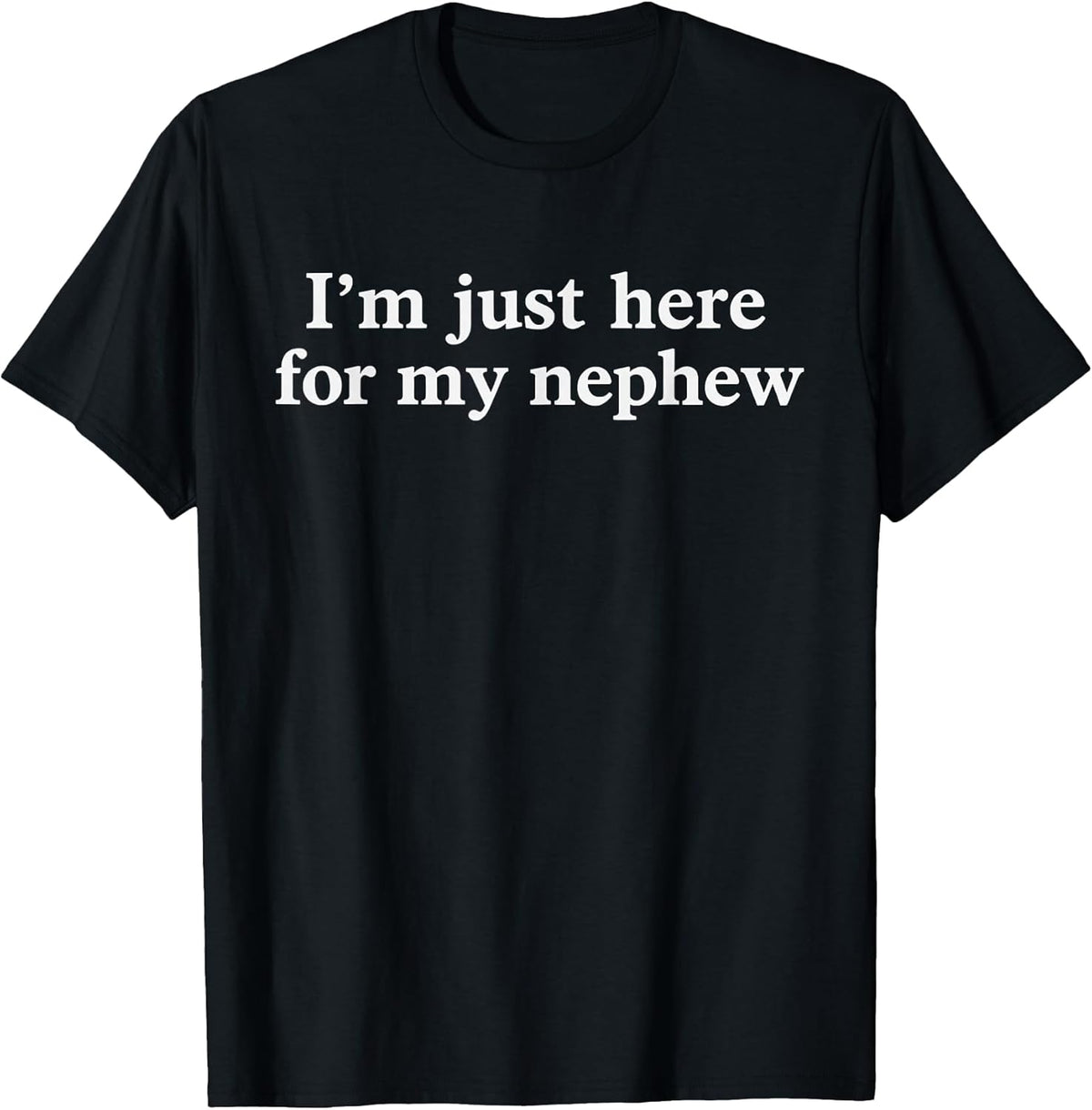 I'm Just Here for My Nephew Funny Saying Quote T-Shirt