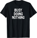 Funny, Busy Doing Nothing T-shirt. Sarcastic Joke Tee T-Shirt