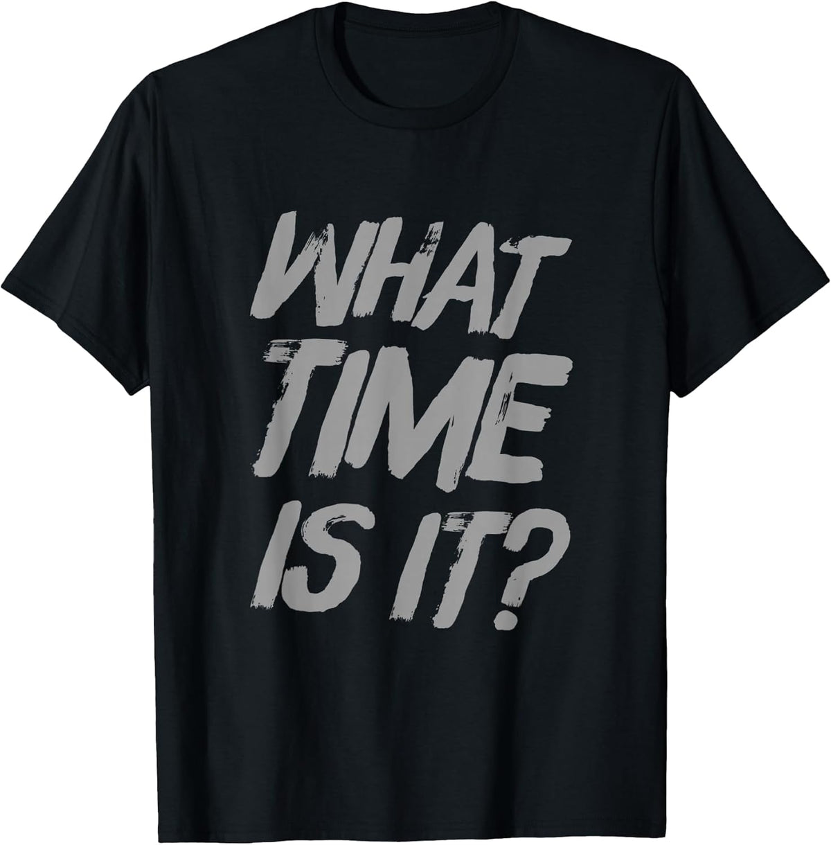 What Time Is It | Funny Sarcastic Relatable Lifestyle Quotes T-Shirt