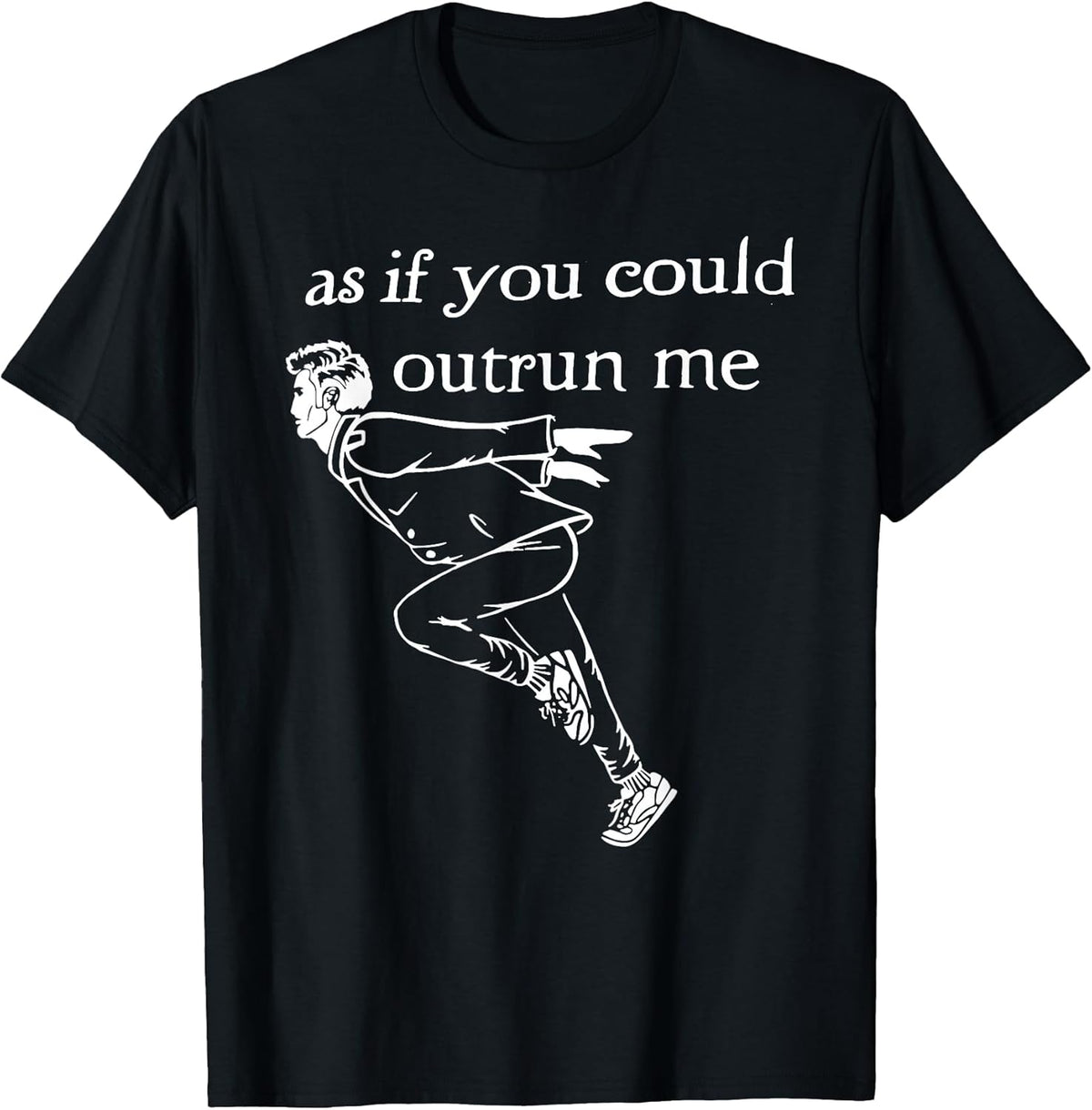 As if you could outrun me
