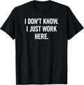 I Don't Know I Just Work Here, Funny, Jokes, Sarcastic T-Shirt