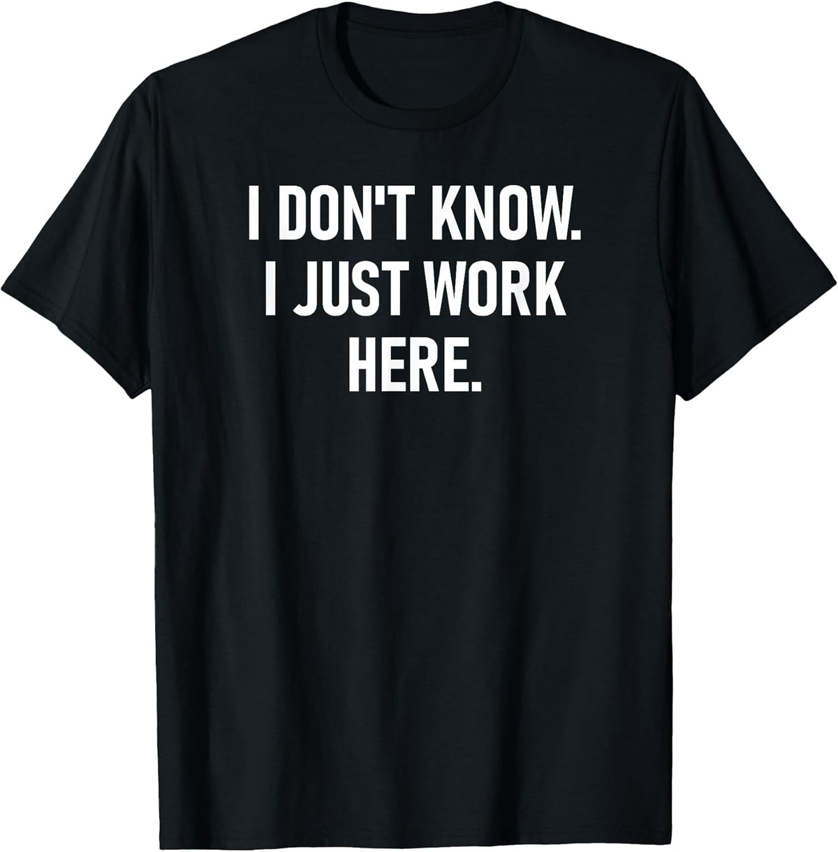 I Don't Know I Just Work Here, Funny, Jokes, Sarcastic T-Shirt