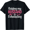 Raising My Husband is Exhausting Funny Wife Sarcastic Humor T-Shirt