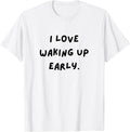 I Love Waking up Early. Funny White Lie Party T-Shirt