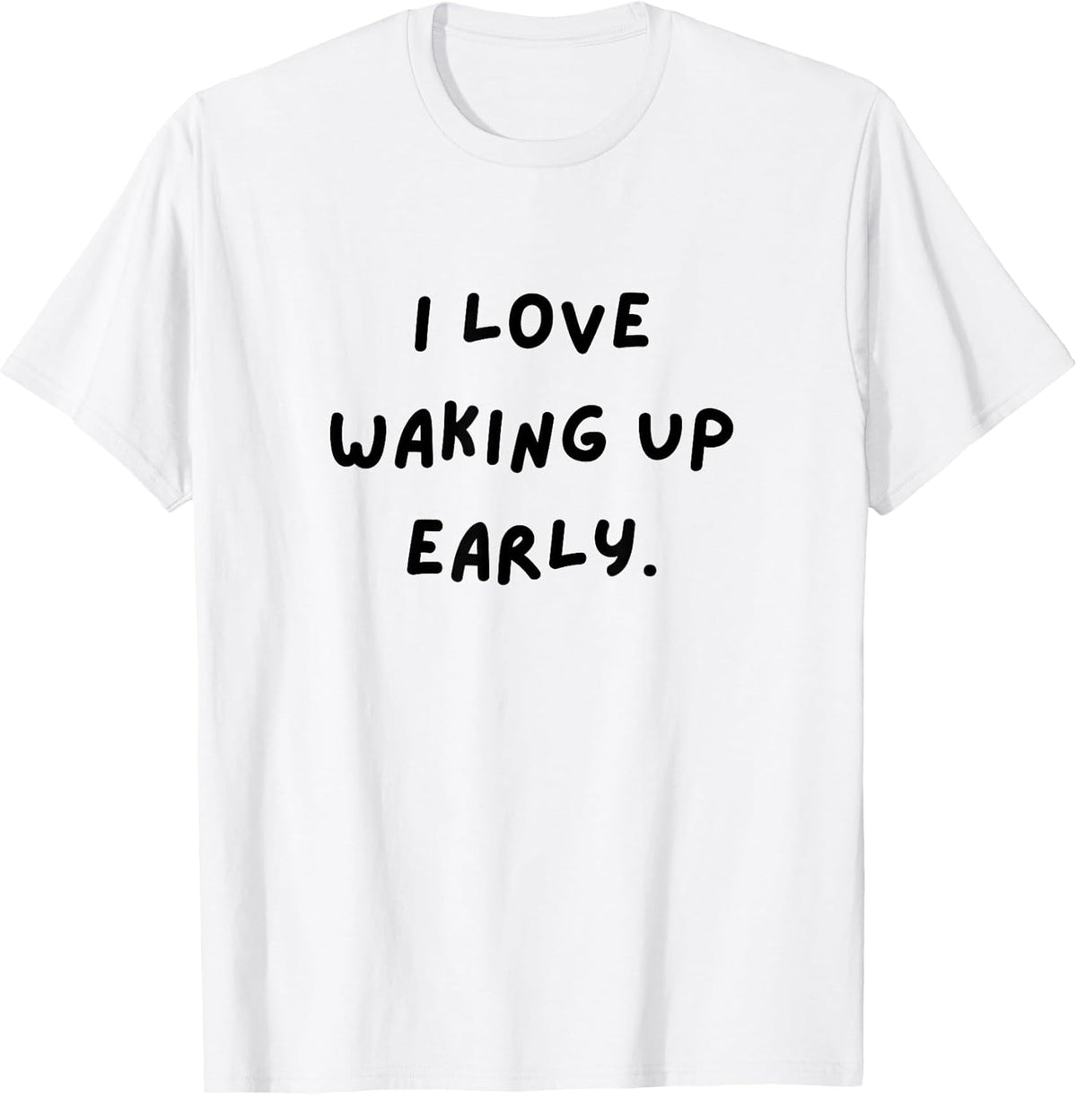 I Love Waking up Early. Funny White Lie Party T-Shirt