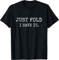 Just Fold I Have It Funny Poker Design T-Shirt