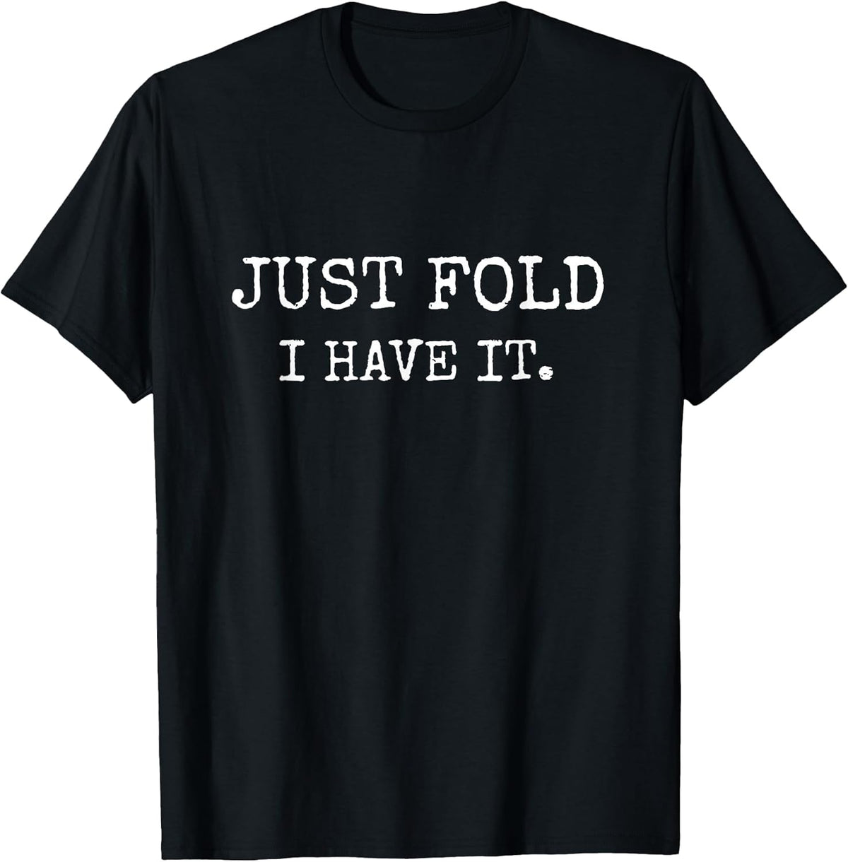 Just Fold I Have It Funny Poker Design T-Shirt