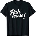 Puh lease! Funny Please Sarcastic Meme Sassy Quote Shirt