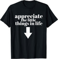 Appreciate The Little Things in Life Arrow Funny Adult Joke T-Shirt