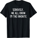 Seriously, We All Know I'm The Favorite, Funny, Jokes T-Shirt