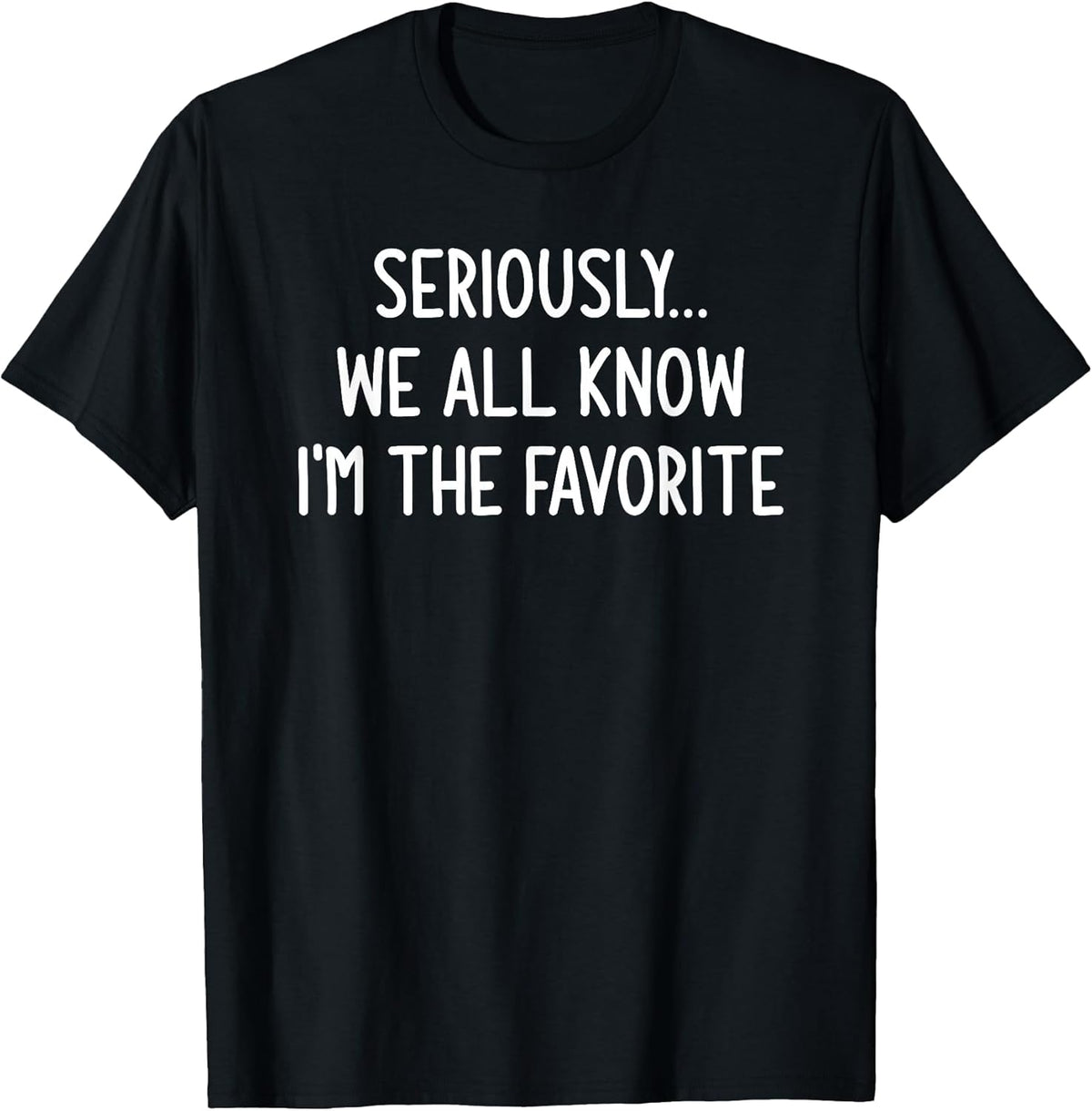 Seriously, We All Know I'm The Favorite, Funny, Jokes T-Shirt