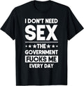 I Don't Need Sex The Government Fucks Me Everyday