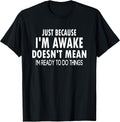 Just Because I'm Awake Funny Tweens and Teens T-Shirt