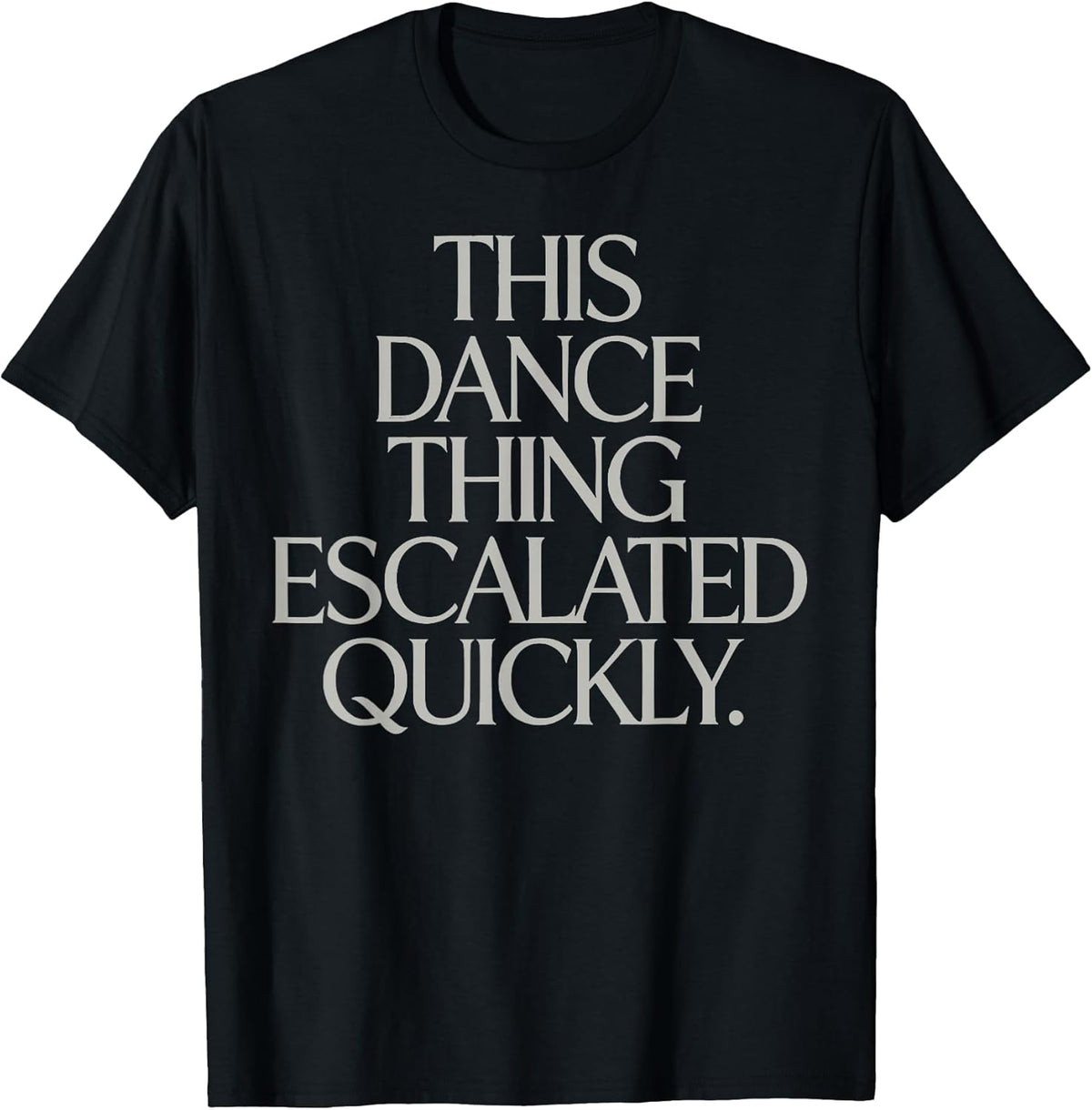 This Dance Thing Escalated Quickly Funny Meme Quote T-Shirt