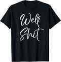 Funny Gag Gift Sarcastic Profanity Quote Saying Well Shit T-Shirt