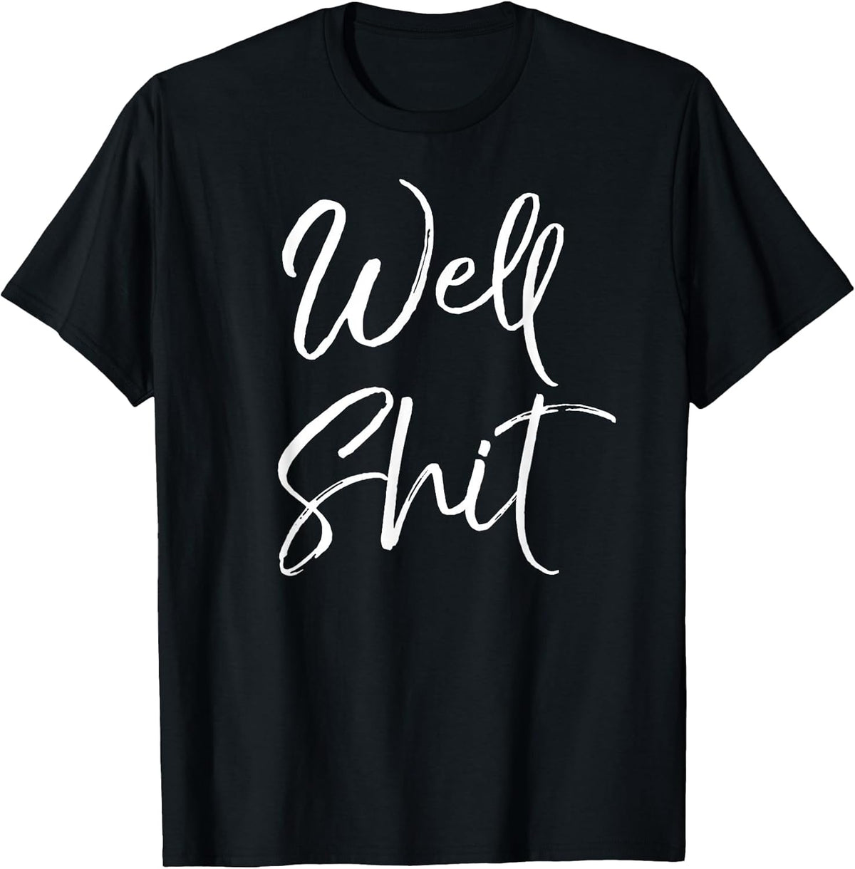 Funny Gag Gift Sarcastic Profanity Quote Saying Well Shit T-Shirt