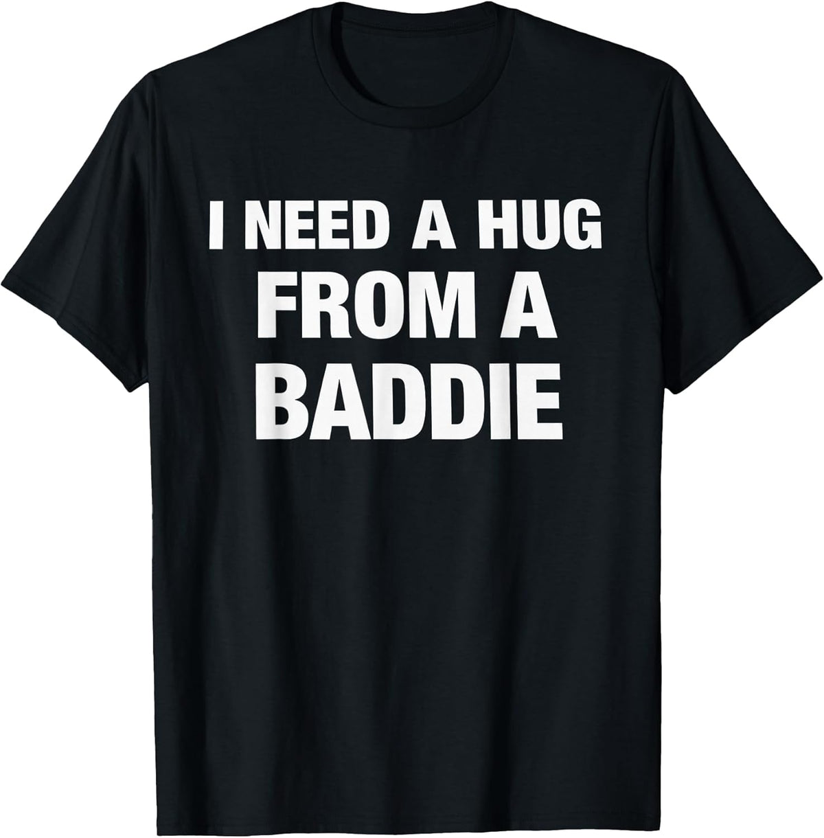 I Need A Hug from A Baddie Funny Saying Quote T-Shirt