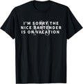 I'm Sorry The Nice Bartender is On Vacation - Funny Gift T-Shirt