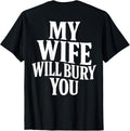 Funny Husband Quote My Wife Will Bury You Sarcastic Humor T-Shirt