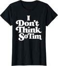 I Don't Think So Tim Funny 90s Quote Sarcastic Saying Humor T-Shirt