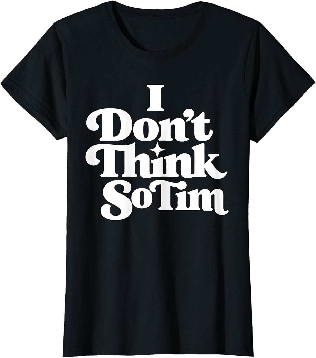 I Don't Think So Tim Funny 90s Quote Sarcastic Saying Humor T-Shirt
