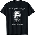 mediocrates eh good enough joke sarcastic funny T-Shirt