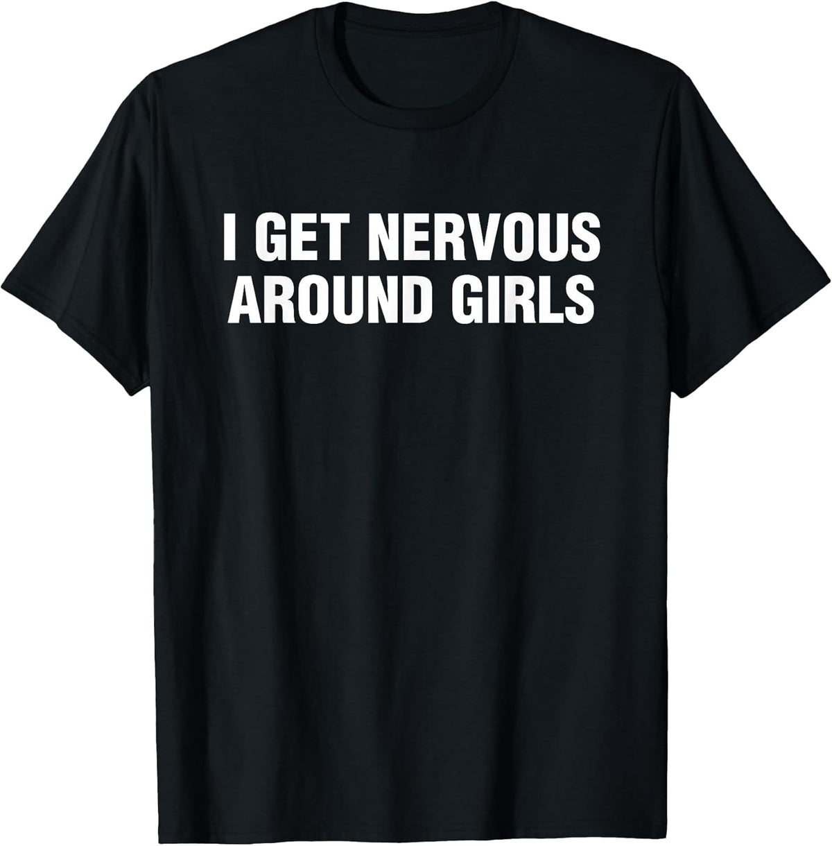 I Get Nervous Around Girls Funny Saying Quotes Men Women T-Shirt