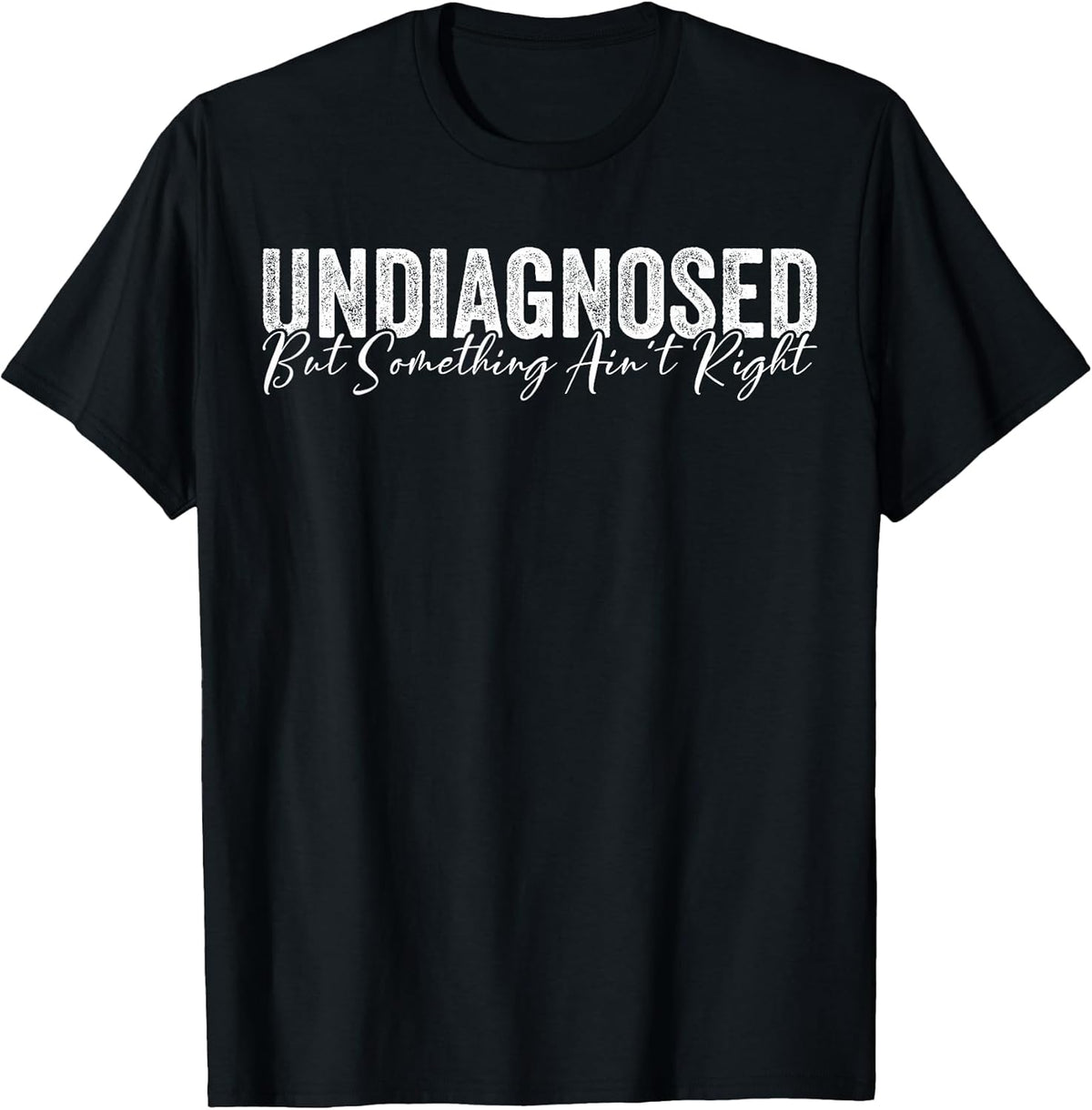 Undiagnosed But Something Ain't Right Funny Sarcastic Joke T-Shirt