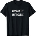 Apparently I'm Trouble, Sarcastic, Funny, Joke, Family T-Shirt