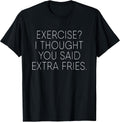 Exercise I Thought You Said Extra Fries Funny Quote T-Shirt