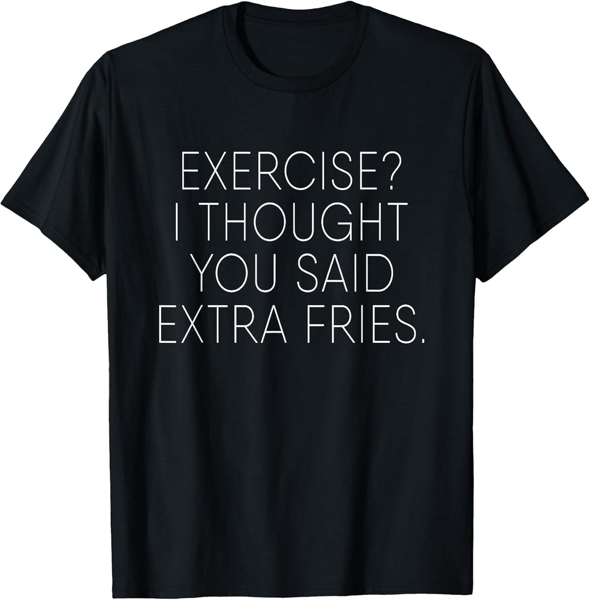 Exercise I Thought You Said Extra Fries Funny Quote T-Shirt