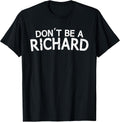 Dont Be A Richard Sarcastic Joke Funny Saying Meme T-Shirt T-Shirt