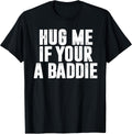Hug Me If Your A Baddie Funny Text Graphic T-Shirt